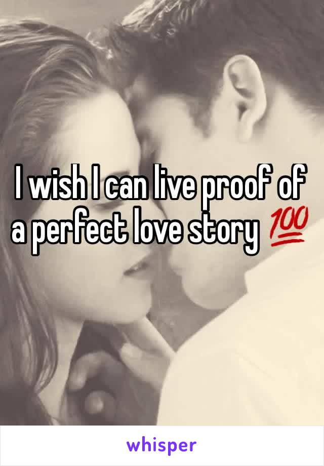I wish I can live proof of a perfect love story 💯