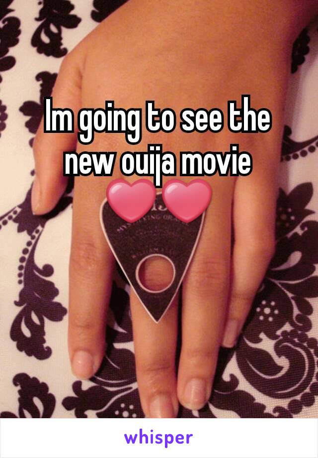 Im going to see the new ouija movie ❤❤