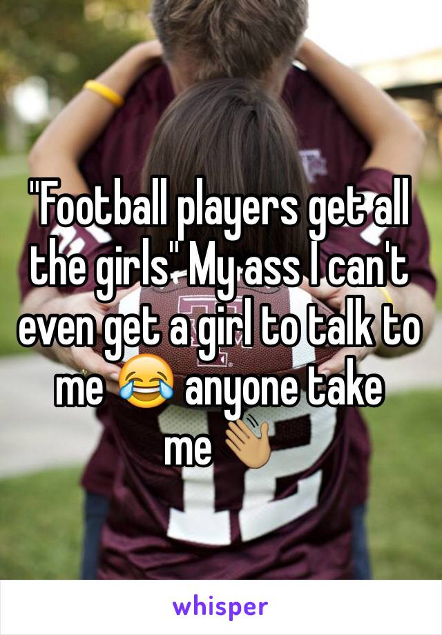 "Football players get all the girls" My ass I can't even get a girl to talk to me 😂 anyone take me👋🏽