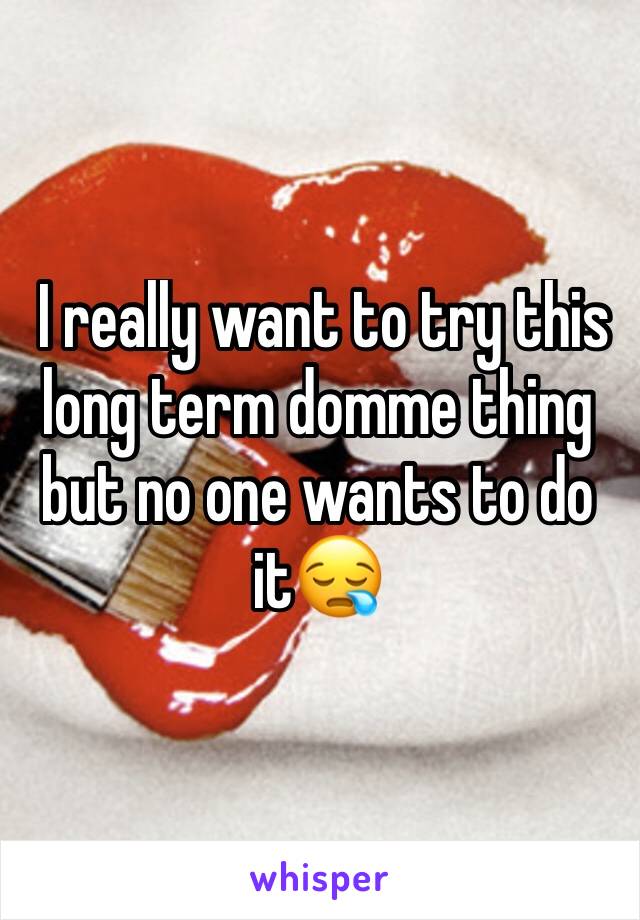 I really want to try this long term domme thing but no one wants to do it😪