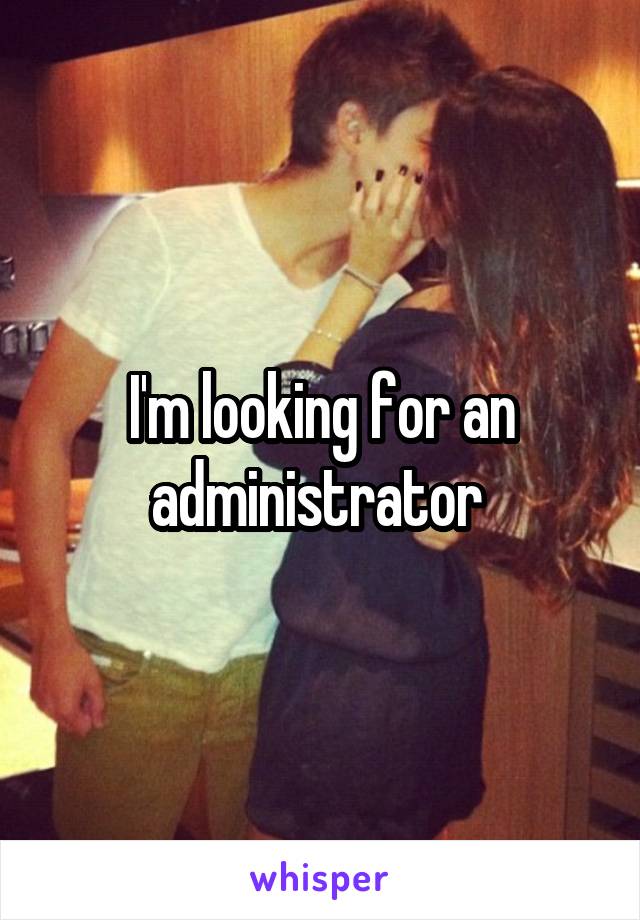 I'm looking for an administrator 