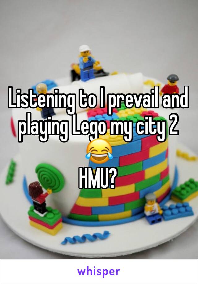 Listening to I prevail and playing Lego my city 2 😂  
HMU?