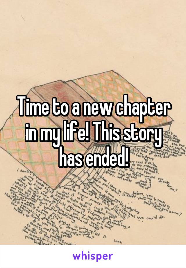 Time to a new chapter in my life! This story has ended!
