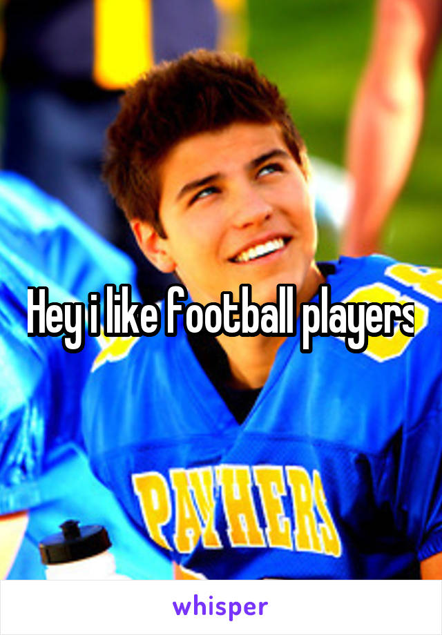 Hey i like football players