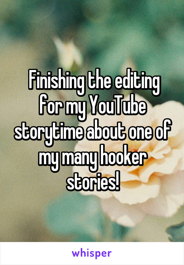  Finishing the editing for my YouTube storytime about one of my many hooker stories!