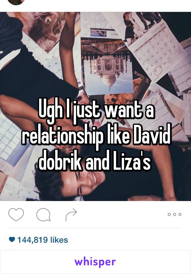 Ugh I just want a relationship like David dobrik and Liza's 