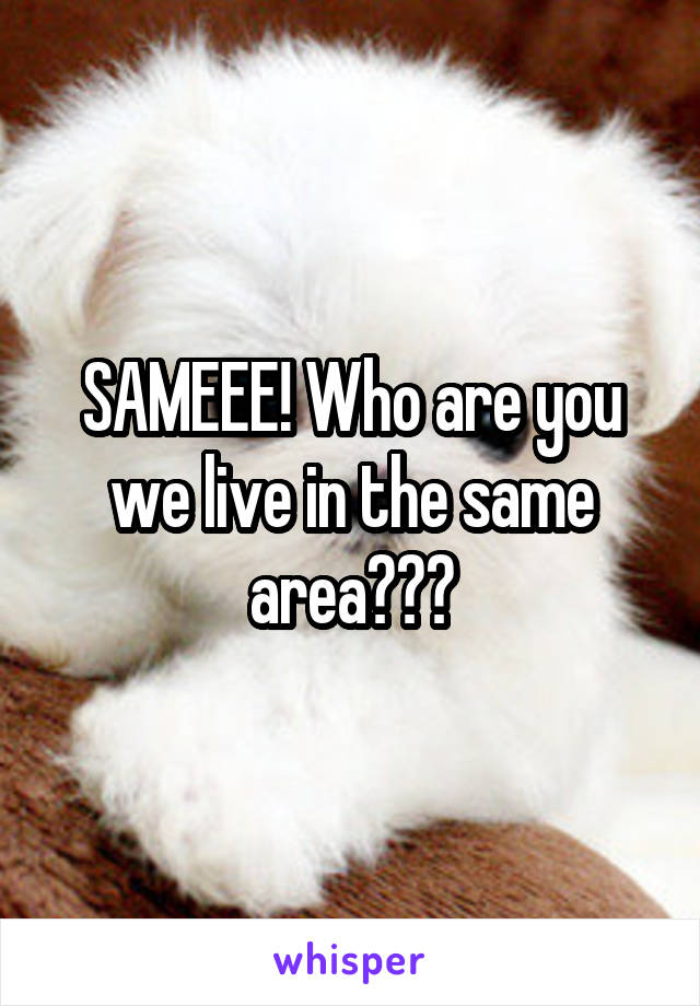 SAMEEE! Who are you we live in the same area???