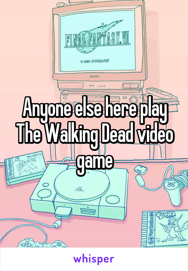 Anyone else here play The Walking Dead video game