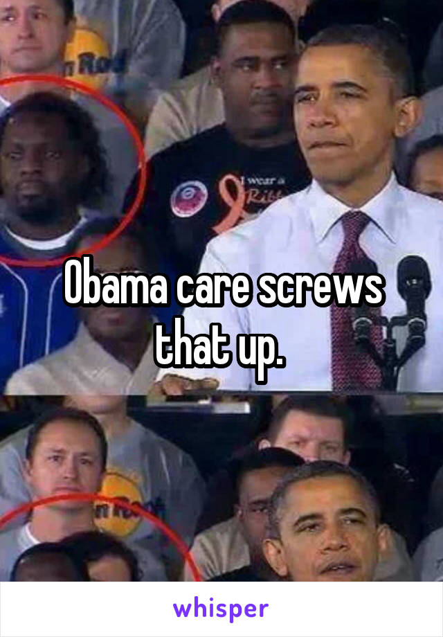 Obama care screws that up. 