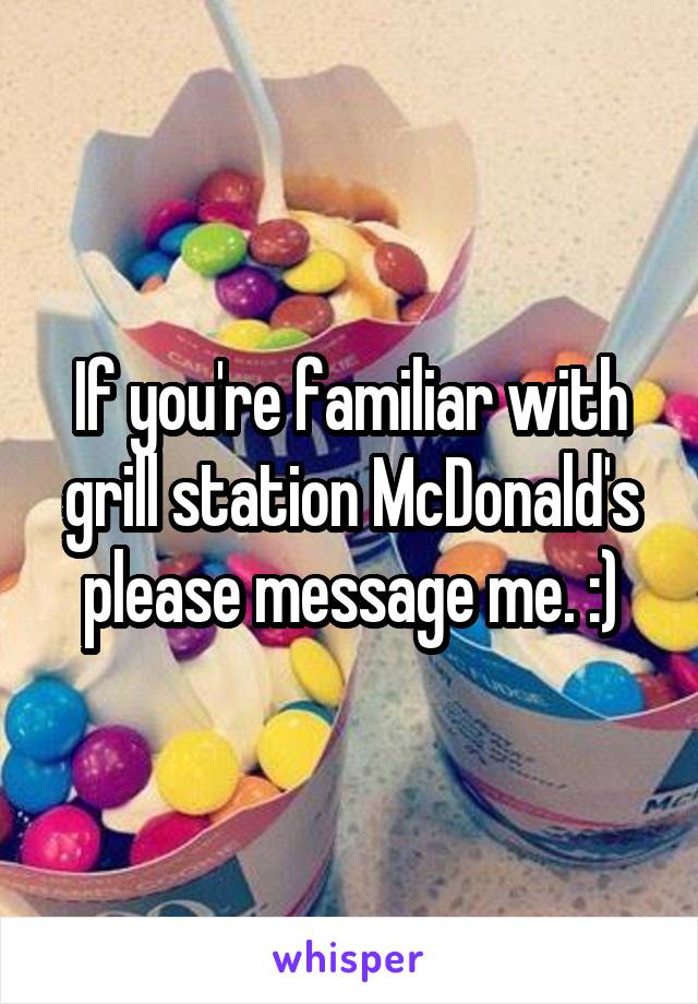 If you're familiar with grill station McDonald's please message me. :)