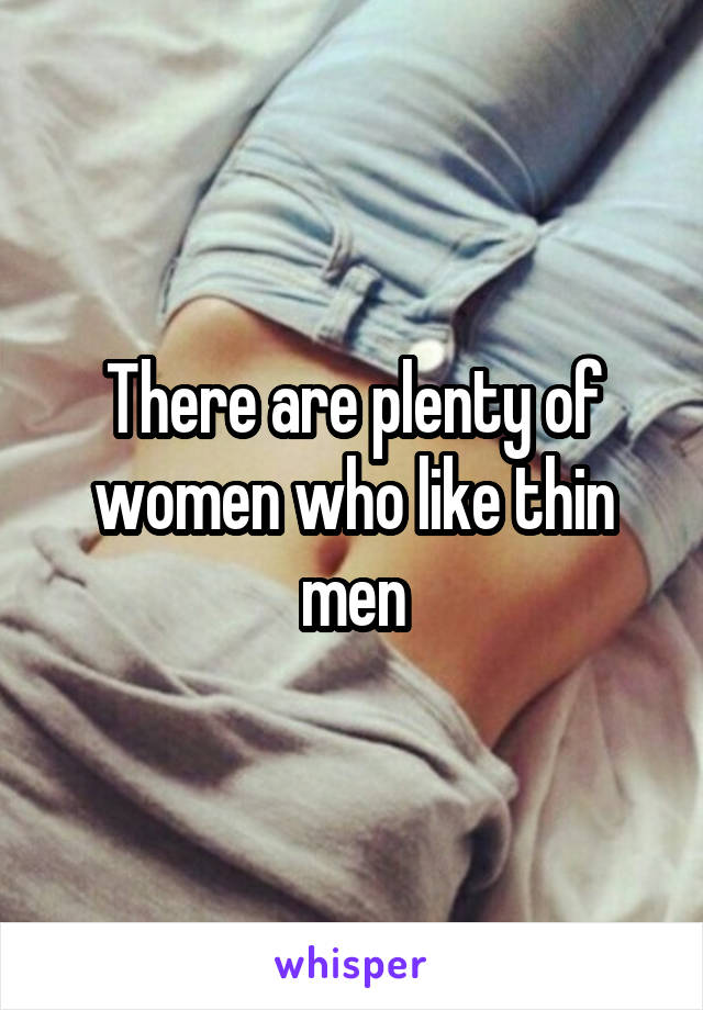 There are plenty of women who like thin men