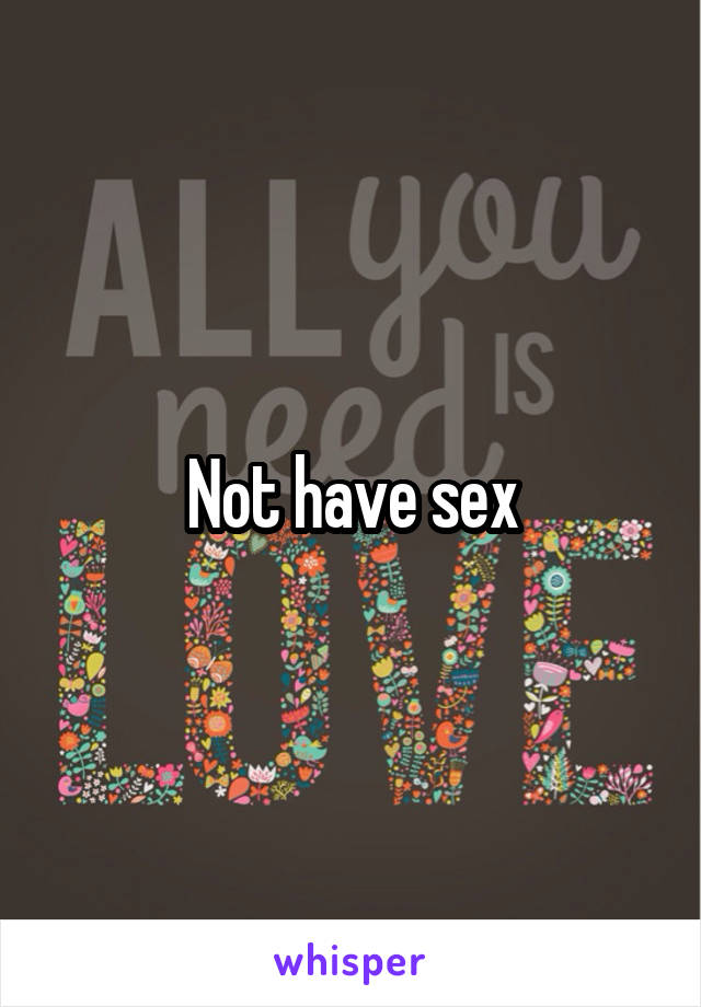 Not have sex