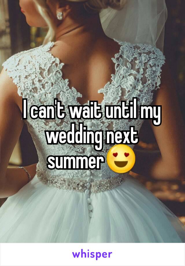 I can't wait until my wedding next summer😍