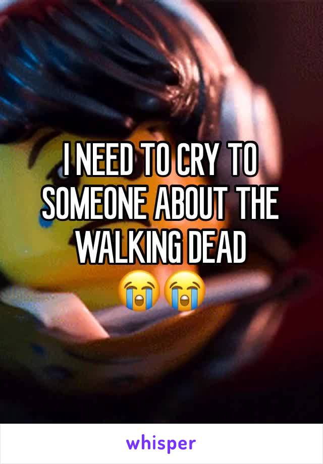 I NEED TO CRY TO SOMEONE ABOUT THE WALKING DEAD 
😭😭