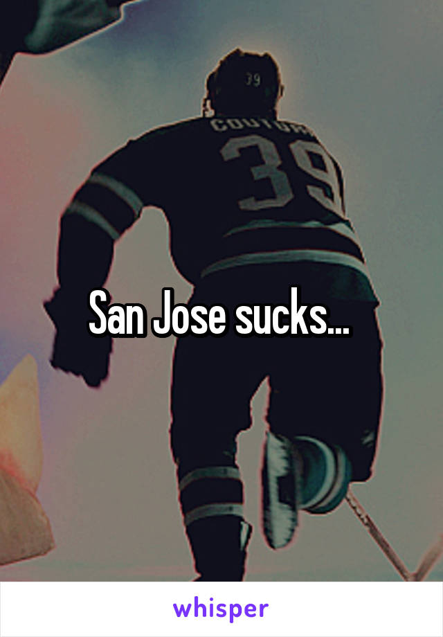 San Jose sucks... 