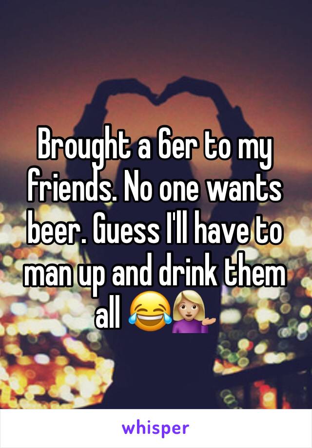 Brought a 6er to my friends. No one wants beer. Guess I'll have to man up and drink them all 😂💁🏼