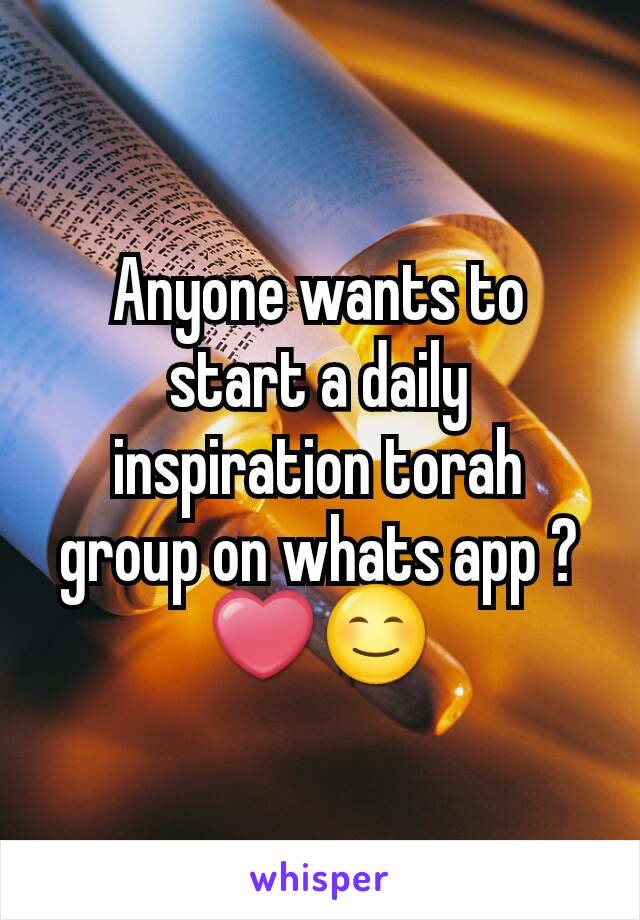 Anyone wants to start a daily inspiration torah group on whats app ? ❤😊