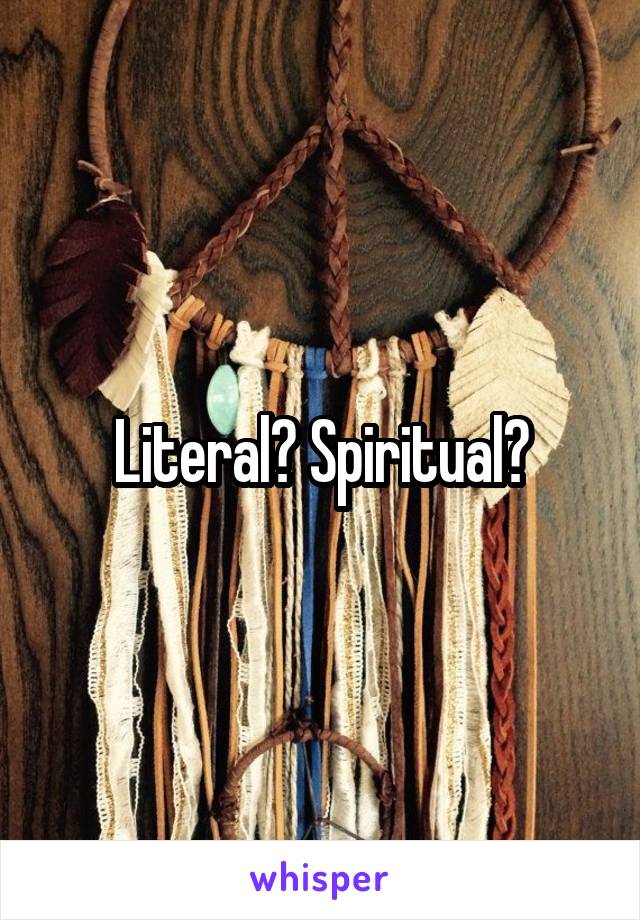 Literal? Spiritual?