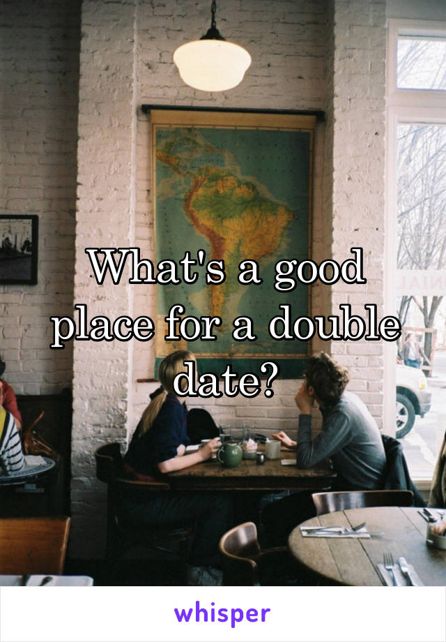 What's a good place for a double date?
