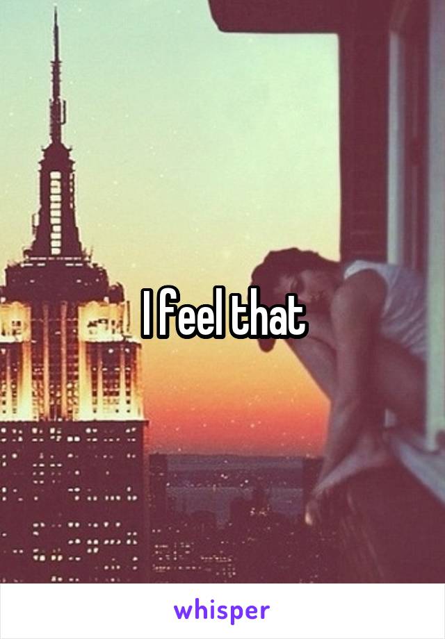 I feel that