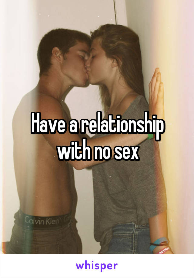 Have a relationship with no sex