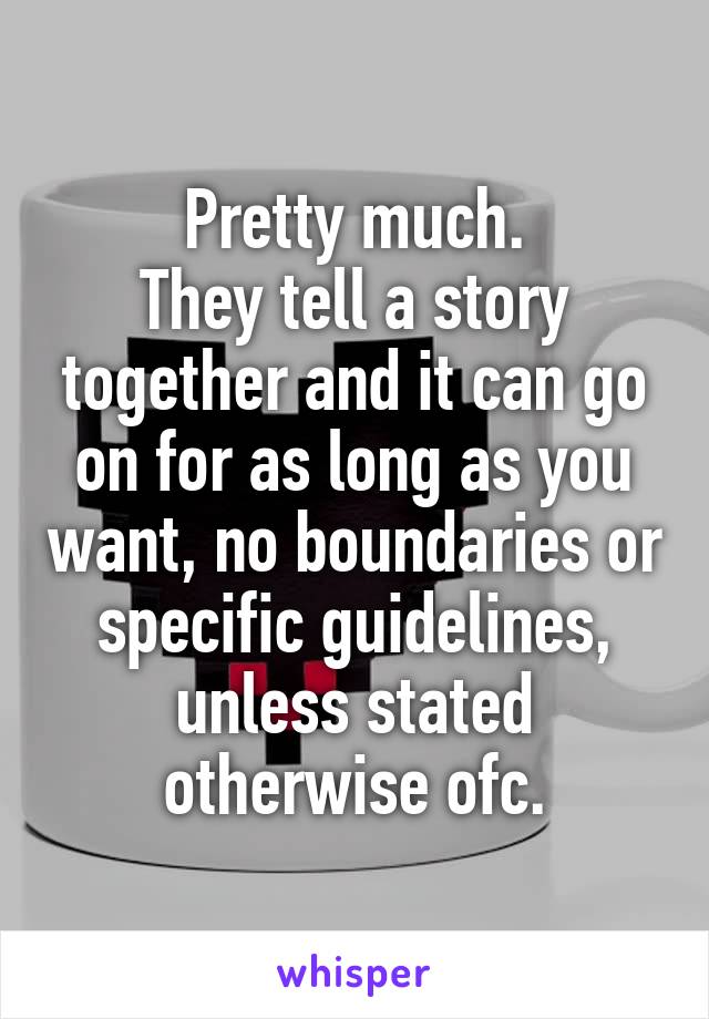 Pretty much.
They tell a story together and it can go on for as long as you want, no boundaries or specific guidelines, unless stated otherwise ofc.