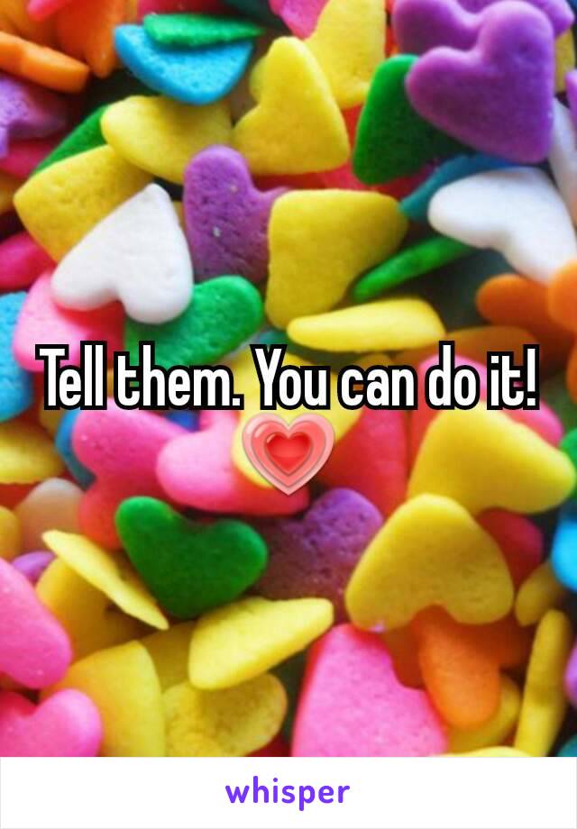 Tell them. You can do it! 💗