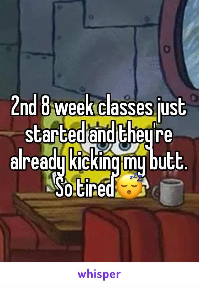 2nd 8 week classes just started and they're already kicking my butt. So tired😴