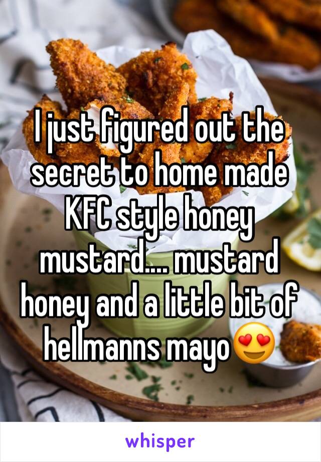 I just figured out the secret to home made KFC style honey mustard.... mustard honey and a little bit of hellmanns mayo😍