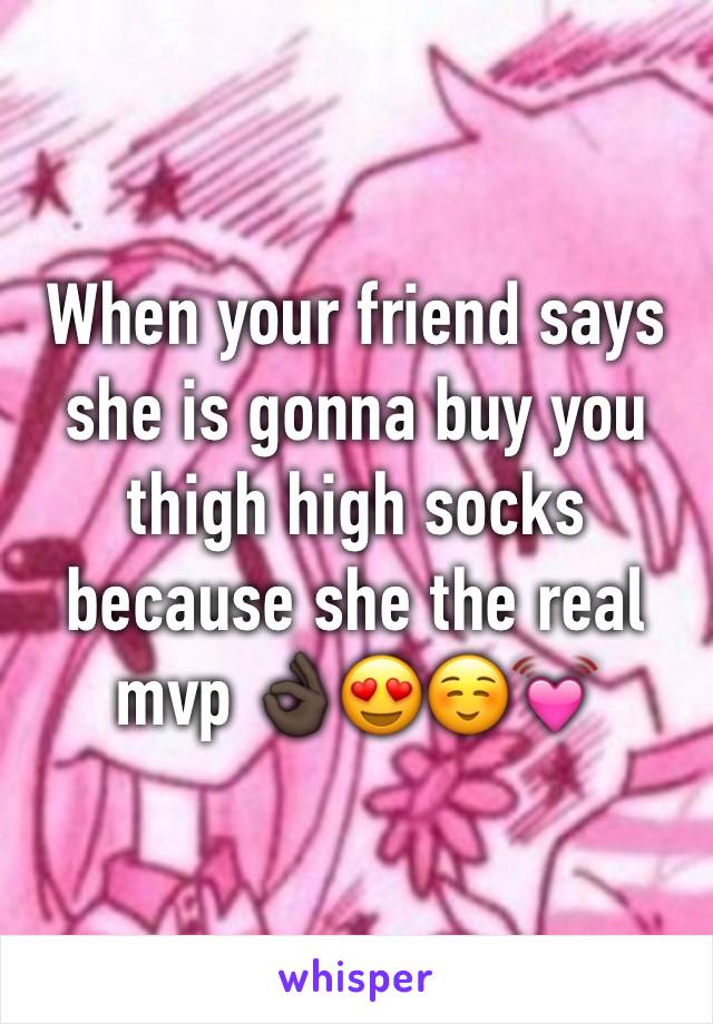 When your friend says she is gonna buy you thigh high socks because she the real mvp 👌🏿😍☺️💓