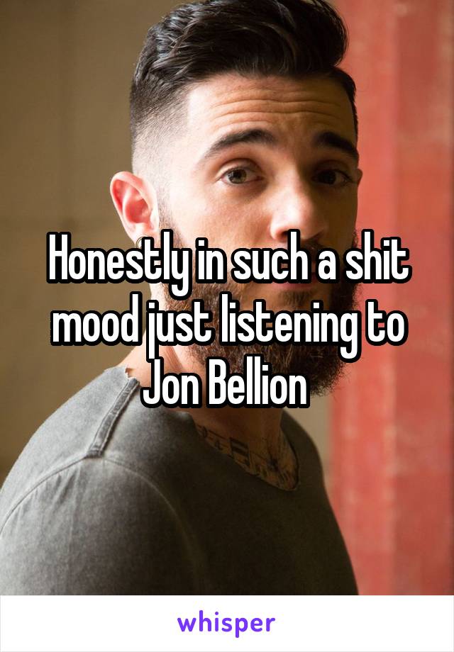 Honestly in such a shit mood just listening to Jon Bellion 