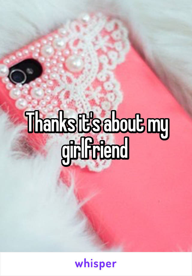 Thanks it's about my girlfriend 