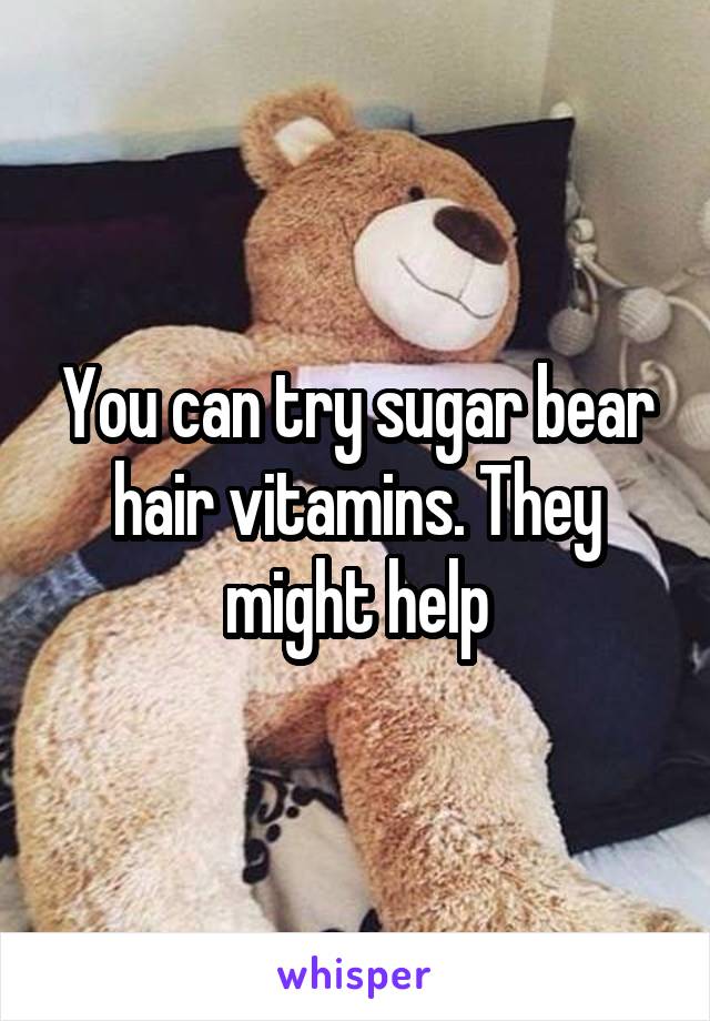 You can try sugar bear hair vitamins. They might help