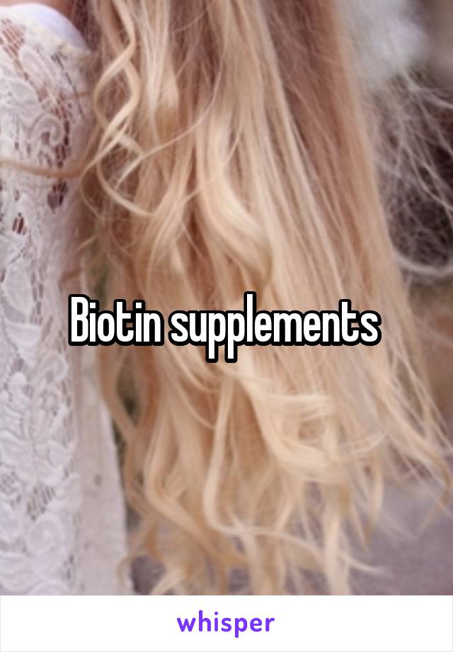 Biotin supplements 