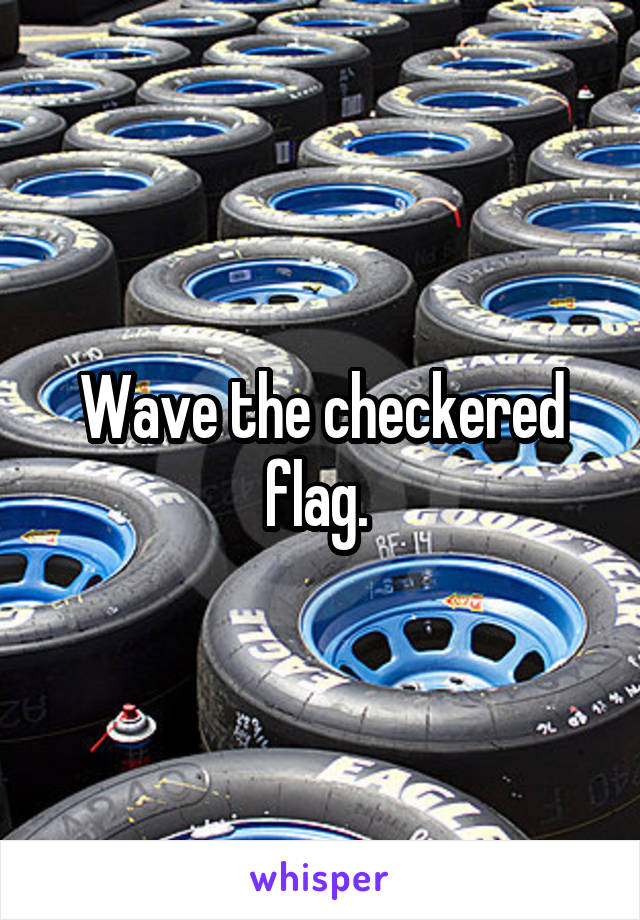 Wave the checkered flag. 