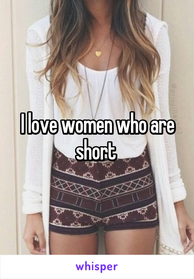 I love women who are short 