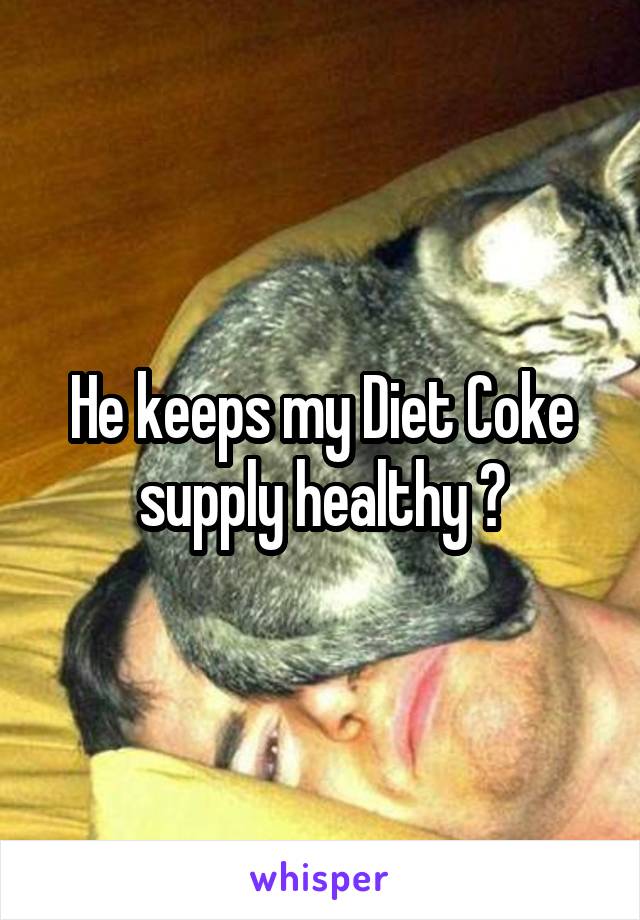 He keeps my Diet Coke supply healthy 😂
