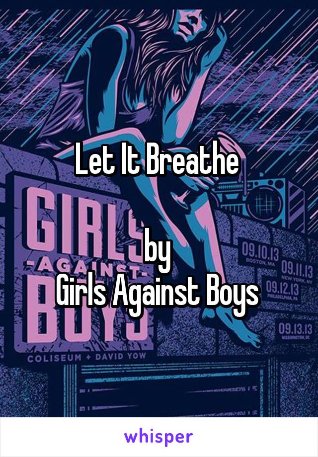 Let It Breathe 

by 
Girls Against Boys 