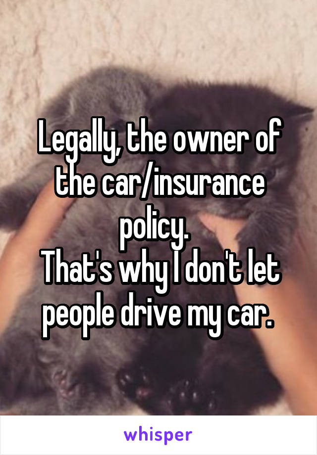 Legally, the owner of the car/insurance policy.  
That's why I don't let people drive my car. 
