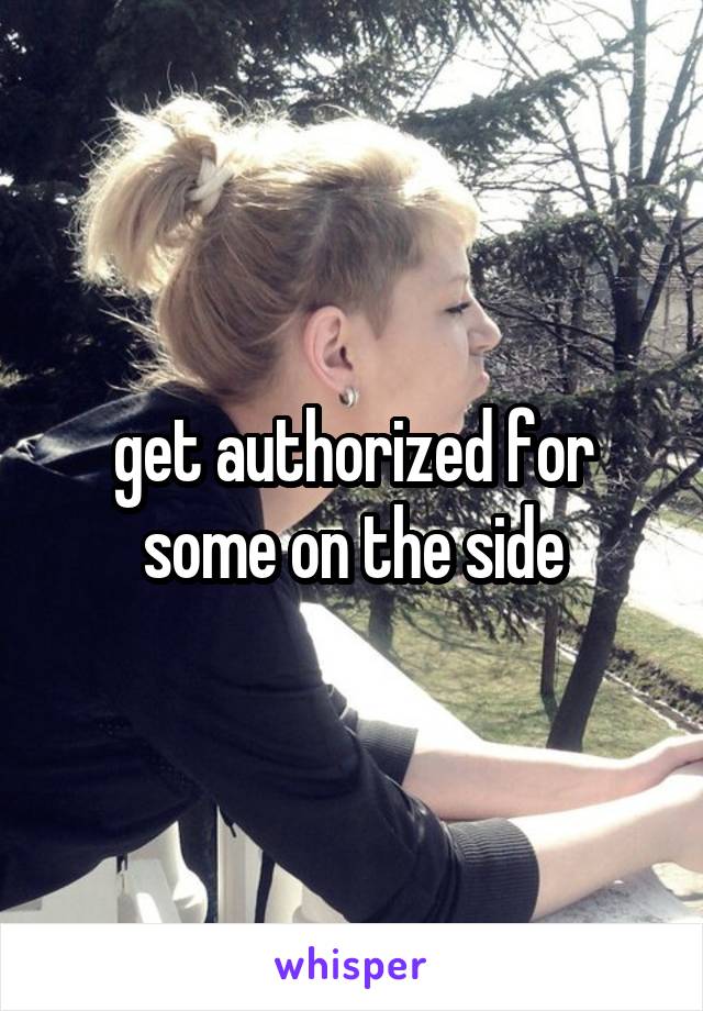 get authorized for some on the side