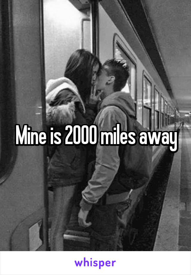 Mine is 2000 miles away