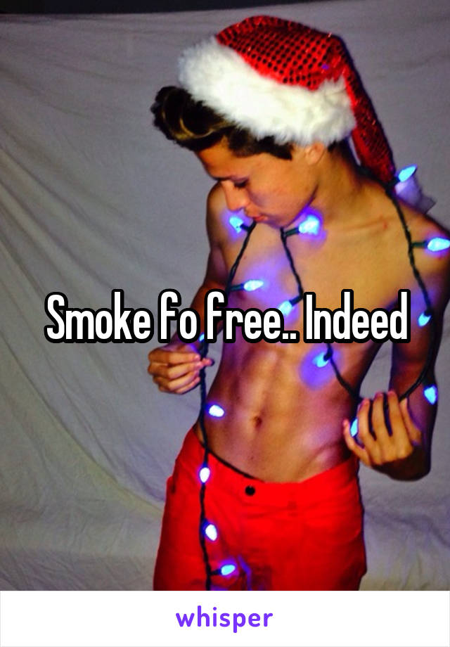 Smoke fo free.. Indeed