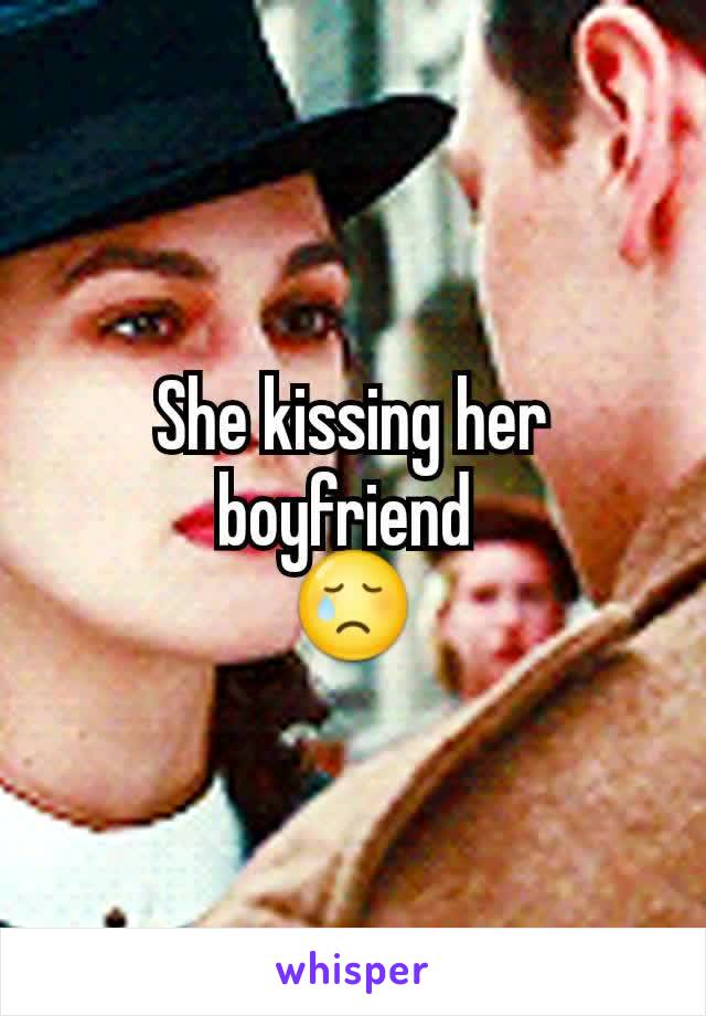 She kissing her boyfriend 
😢