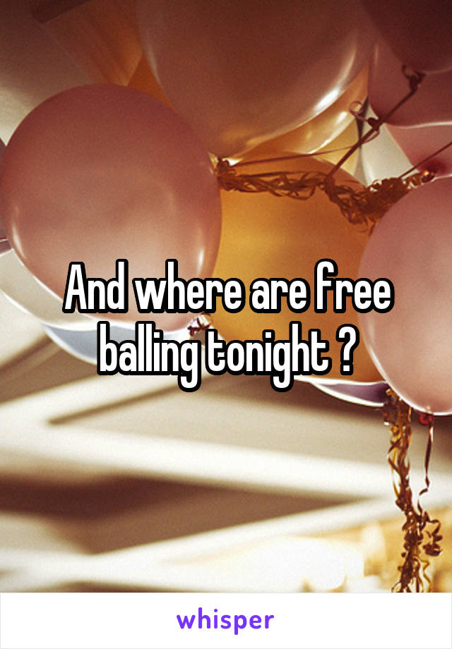 And where are free balling tonight ?
