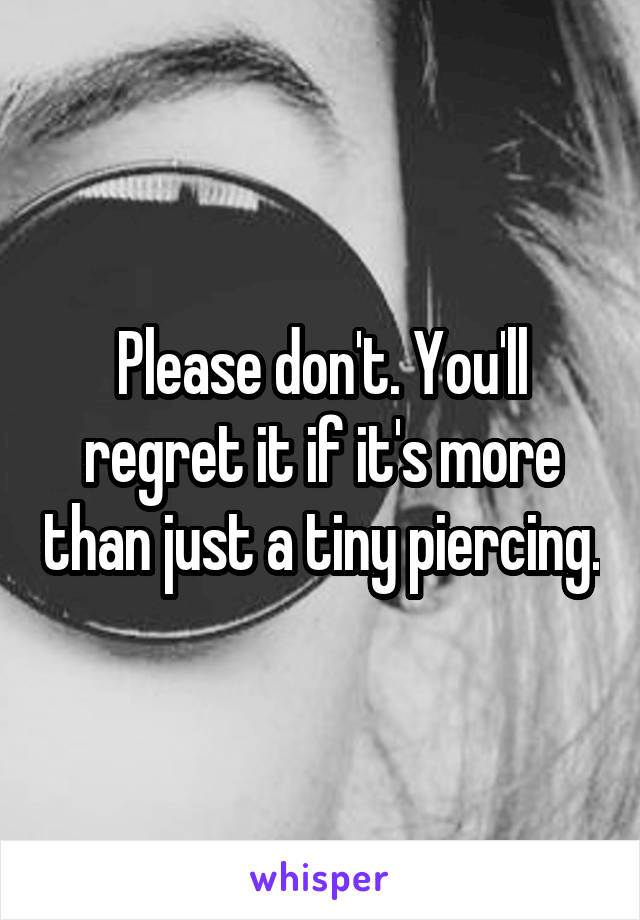 Please don't. You'll regret it if it's more than just a tiny piercing.