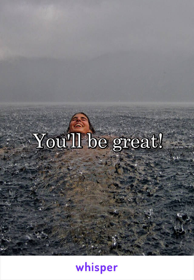 You'll be great!