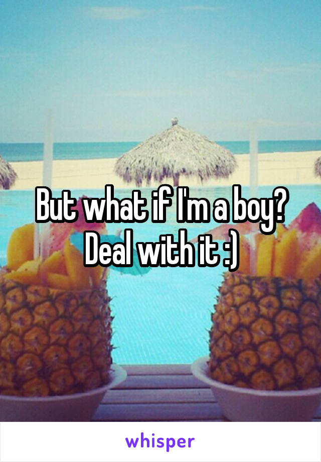 But what if I'm a boy?
Deal with it :)