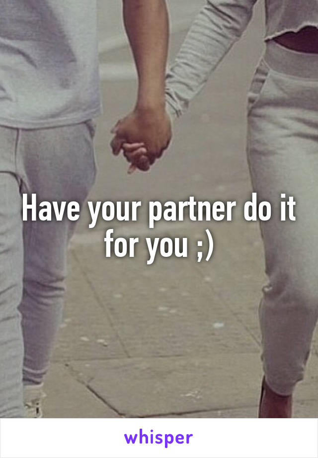 Have your partner do it for you ;)