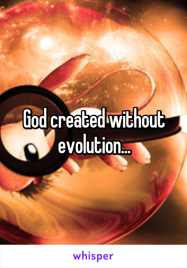 God created without evolution...
