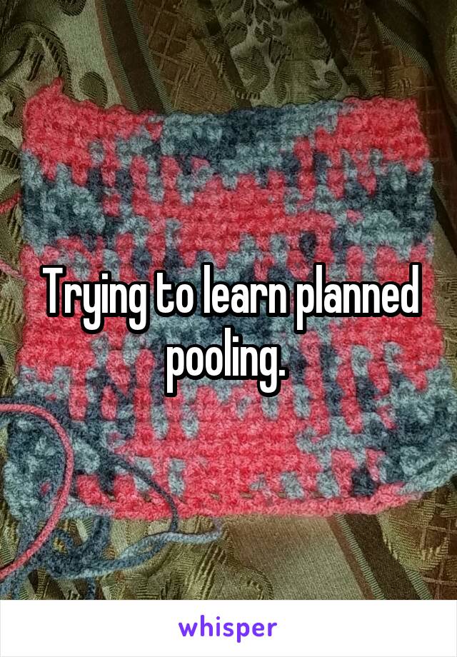 Trying to learn planned pooling. 